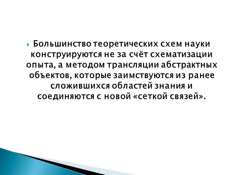 Большинство теоретических схем науки конструируются не за счёт схематизации опыта, а методом трансляции абстрактных